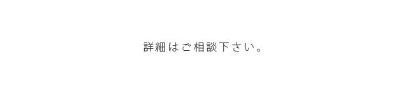 詳細はご相談下さい。