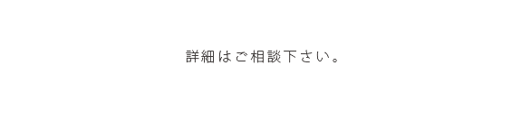 詳細はご相談下さい。